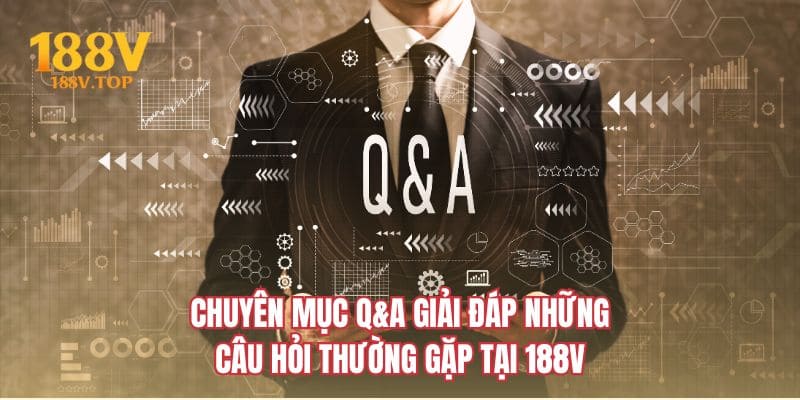 Chuyên mục Q&A giải đáp những câu hỏi thường gặp tại 188V