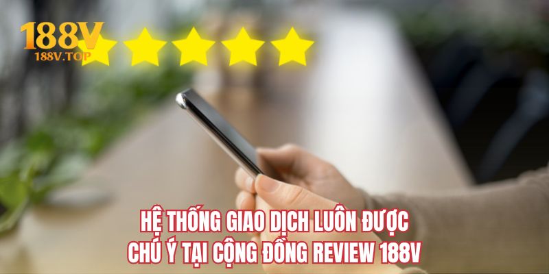 Hệ thống giao dịch luôn được chú ý tại cộng đồng review 188V