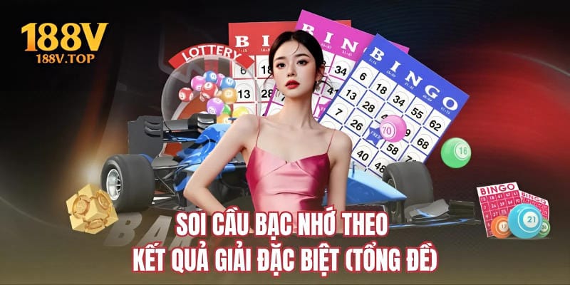 Soi cầu bạc nhớ theo kết quả giải đặc biệt (Tổng đề)